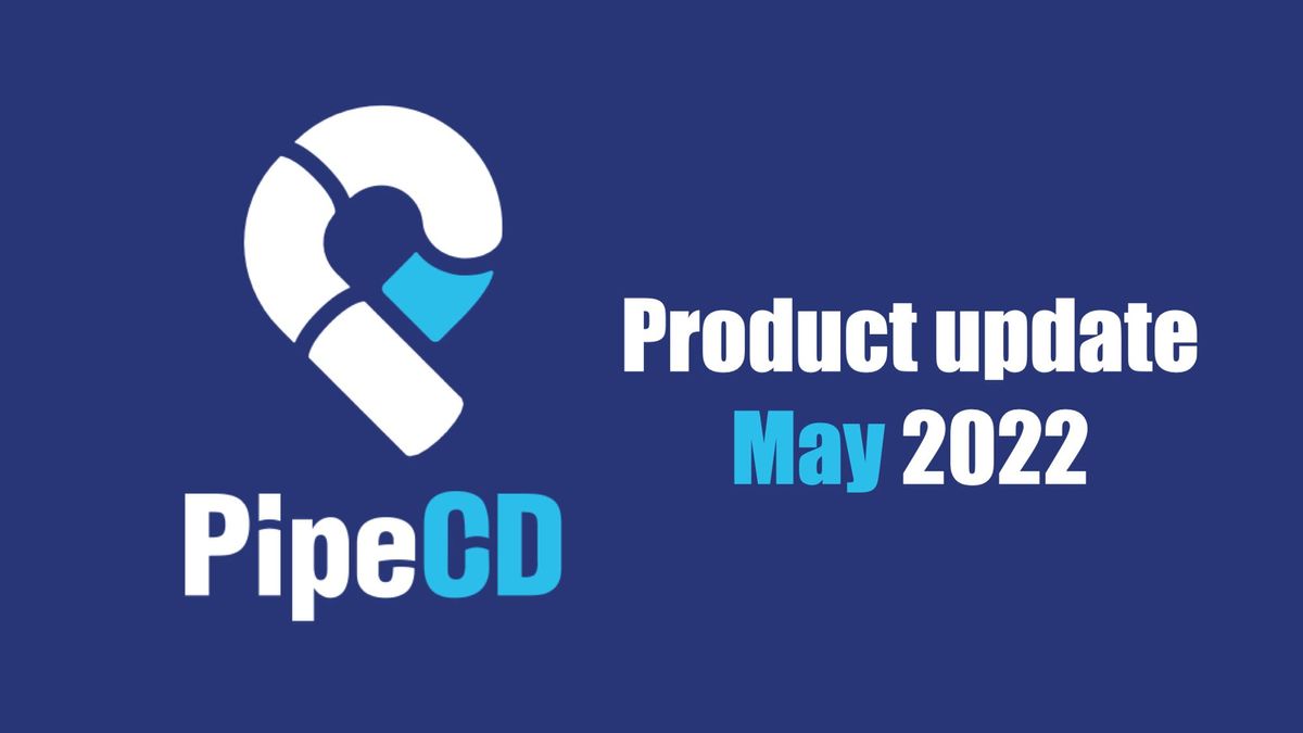 PipeCD 2022年5月 アップデート情報